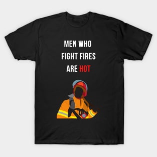 Men Who Fight Fires are HOT Firefighter Gratitude Design T-Shirt